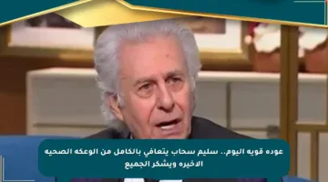 عودة قوية اليوم.. سليم سحاب يتعافى بالكامل من الوعكة الصحية الأخيرة ويشكر الجميع